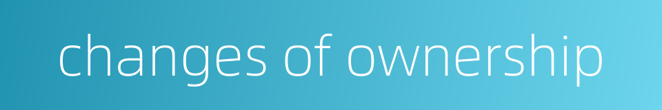 changes of ownership的同义词