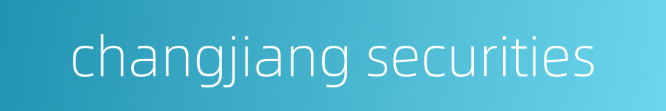 changjiang securities的同义词