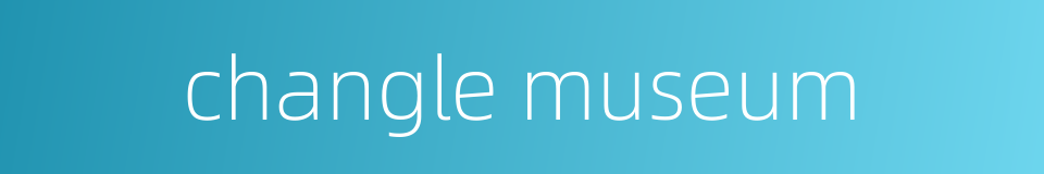 changle museum的同义词