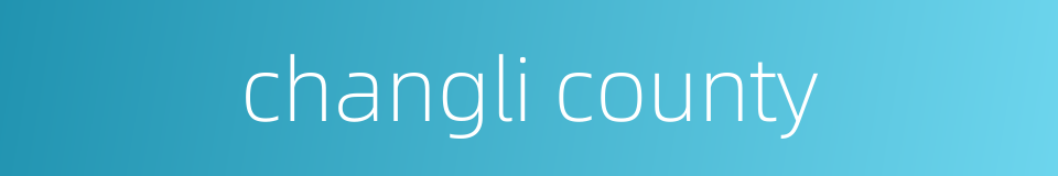 changli county的同义词