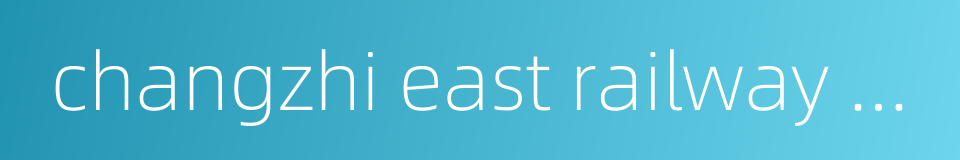 changzhi east railway station的同义词