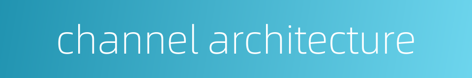 channel architecture的同义词