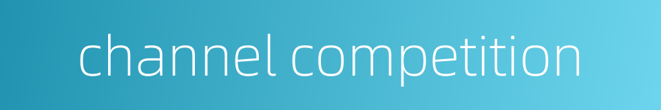channel competition的同义词