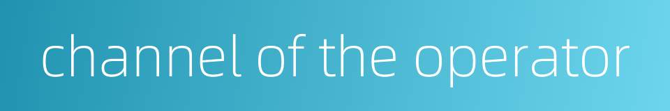 channel of the operator的同义词