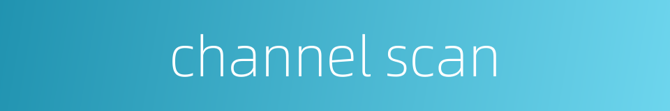 channel scan的同义词