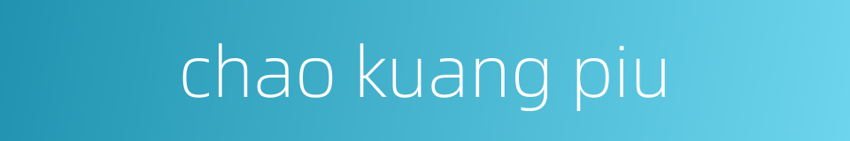 chao kuang piu的同义词