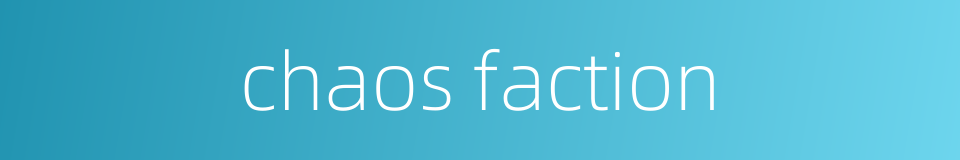 chaos faction的同义词