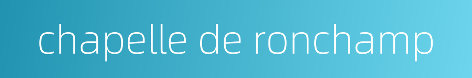 chapelle de ronchamp的同义词
