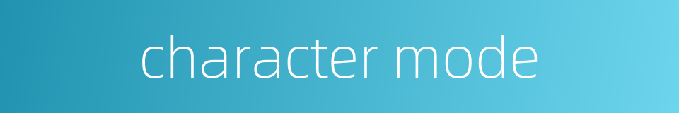 character mode的同义词