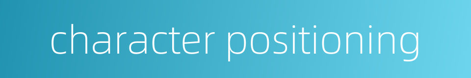 character positioning的同义词