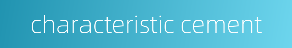 characteristic cement的同义词