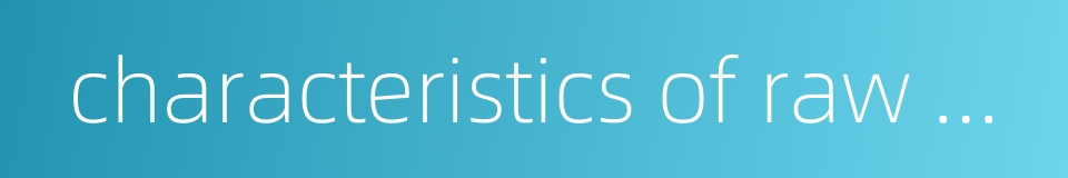 characteristics of raw materials的同义词