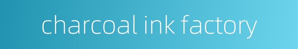 charcoal ink factory的同义词
