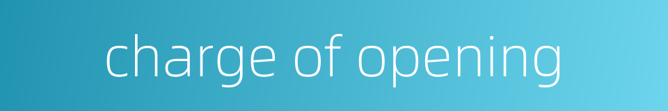 charge of opening的同义词