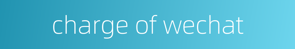 charge of wechat的同义词