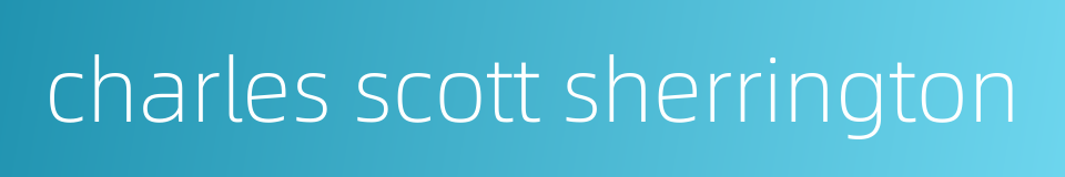 charles scott sherrington的同义词