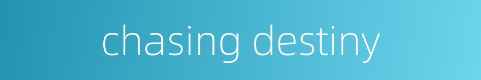 chasing destiny的同义词