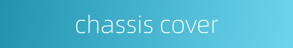 chassis cover的同义词