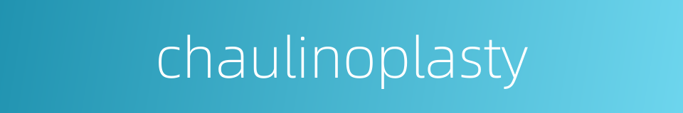 chaulinoplasty的同义词