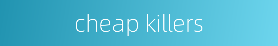 cheap killers的同义词