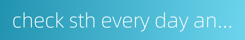 check sth every day and examine every month的同义词