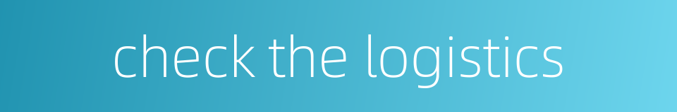 check the logistics的同义词