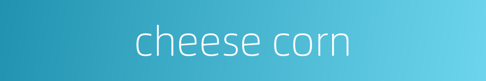 cheese corn的同义词
