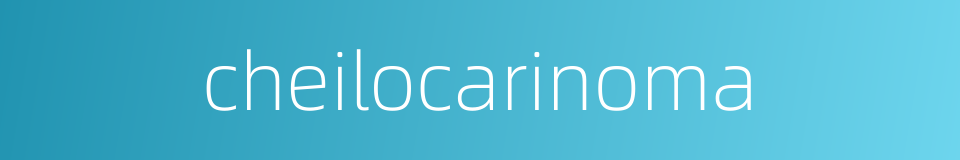 cheilocarinoma的同义词