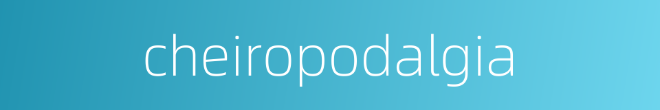 cheiropodalgia的同义词