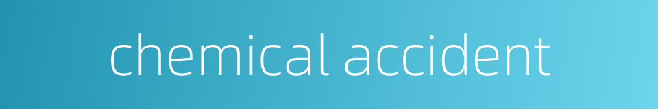 chemical accident的同义词