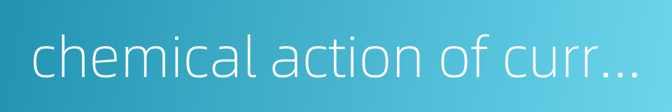 chemical action of current的同义词