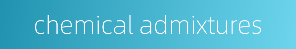 chemical admixtures的同义词