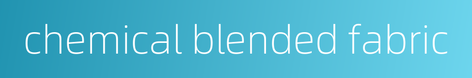 chemical blended fabric的同义词