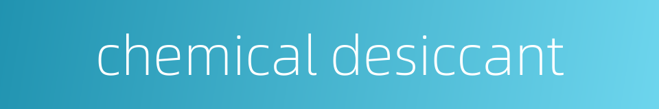 chemical desiccant的同义词