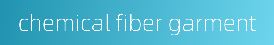 chemical fiber garment的同义词