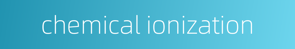 chemical ionization的同义词