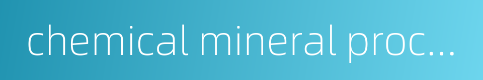 chemical mineral processing的同义词