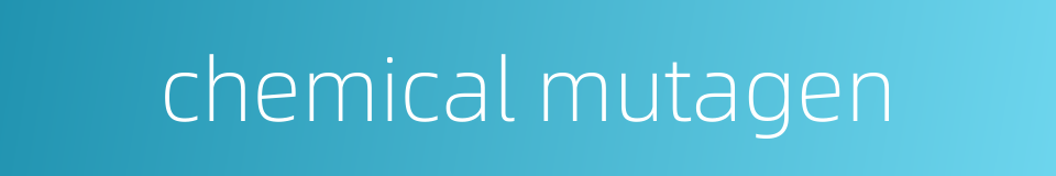chemical mutagen的同义词