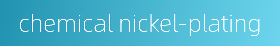 chemical nickel-plating的同义词