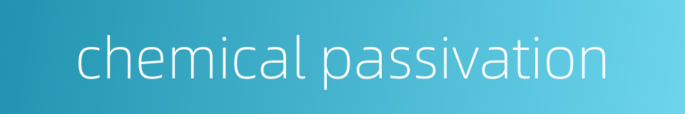 chemical passivation的同义词