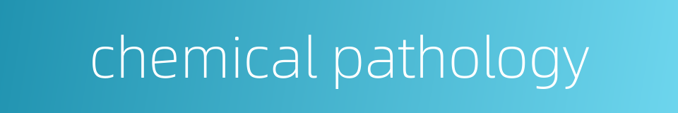 chemical pathology的同义词