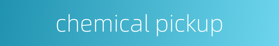 chemical pickup的同义词
