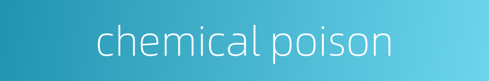 chemical poison的同义词