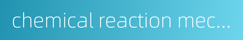 chemical reaction mechanism的同义词