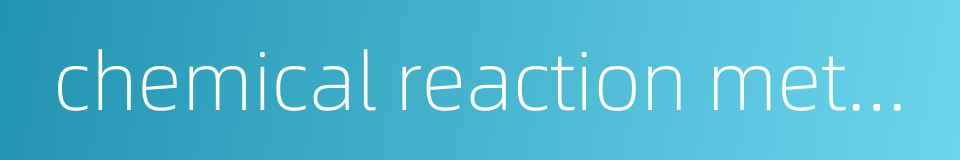 chemical reaction method的同义词