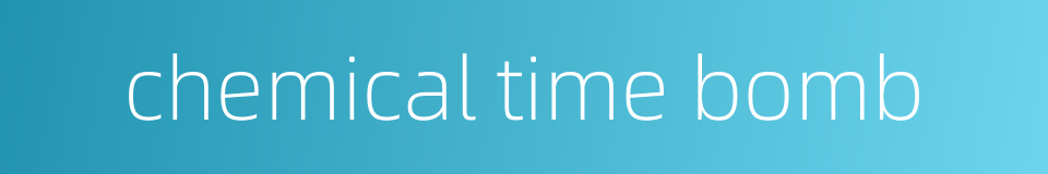 chemical time bomb的同义词