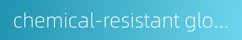 chemical-resistant gloves的同义词