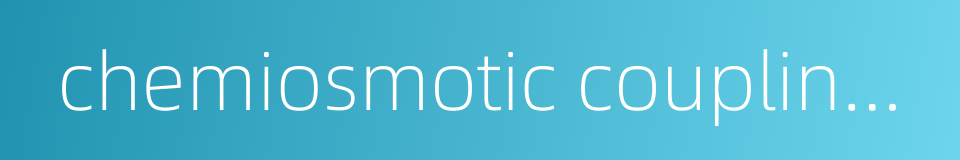 chemiosmotic coupling hypothesis的同义词