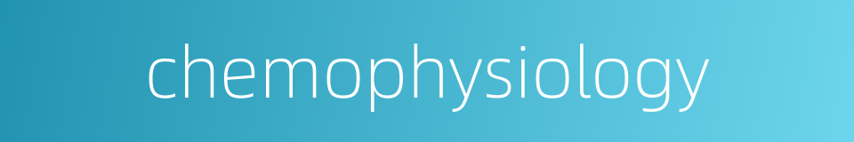 chemophysiology的同义词