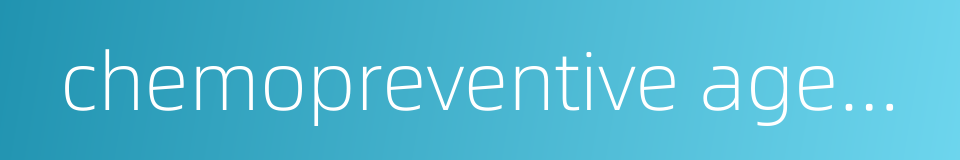 chemopreventive agents的同义词